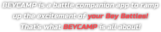 It's a new battle companion app to ramp up the excitement of your Bey Battles! That's what BEYCAMP is all about!