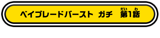 ベイブレードバースト ガチ 第1話 ※配信スタートは4月5日午後4時以降です