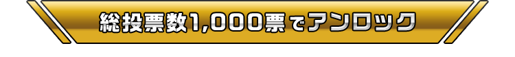 総投票数1,000票でアンロック